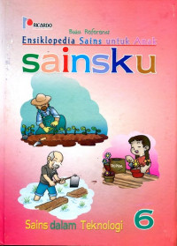 BUKU REFERENSI ENSIKLOPEDIA SAINS UNTUK ANAK SAINSKU : SAINS DALAM TEKNOLOGI 6