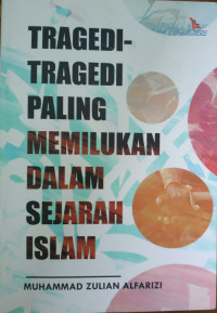 TRAGEDI-TRAGEDI PALING MEMILUKAN DALAM SEJARAH ISLAM