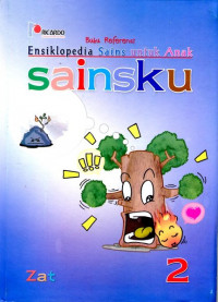 BUKU REFERENSI ENSIKLOPEDIA SAINS UNTUK ANAK SAINSKU : ZAT 2